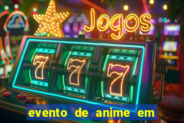 evento de anime em sp hoje